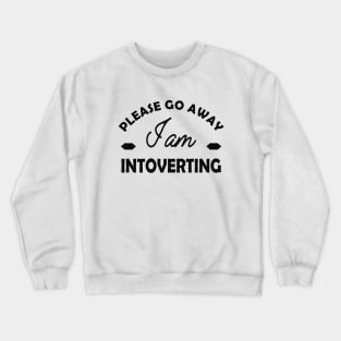 Introvert - Please go away I am introverting Crewneck Sweatshirt